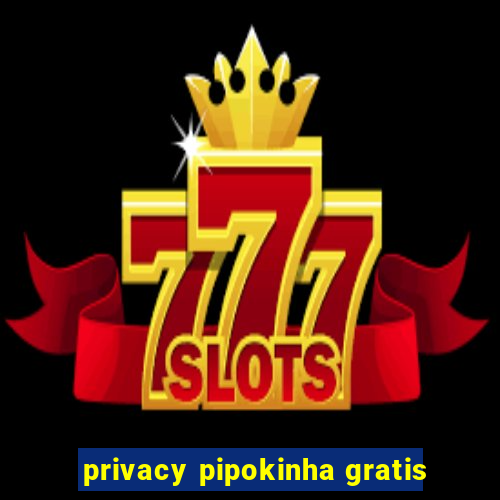 privacy pipokinha gratis